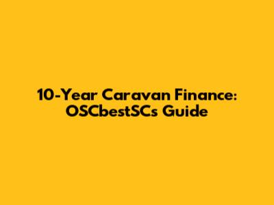 10-Year Caravan Finance: OSCbestSC's Guide