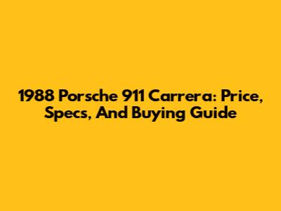 1988 Porsche 911 Carrera: Price, Specs, And Buying Guide
