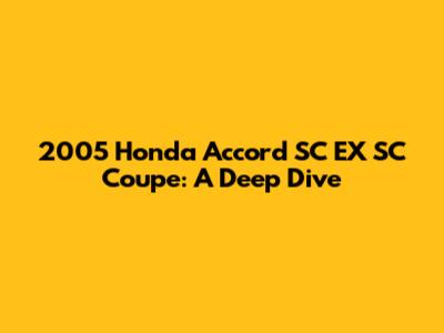 2005 Honda Accord SC EX SC Coupe: A Deep Dive