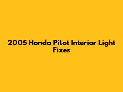 2005 Honda Pilot Interior Light Fixes