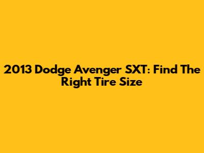 2013 Dodge Avenger SXT: Find The Right Tire Size