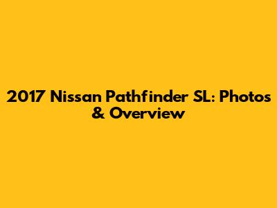 2017 Nissan Pathfinder SL: Photos & Overview
