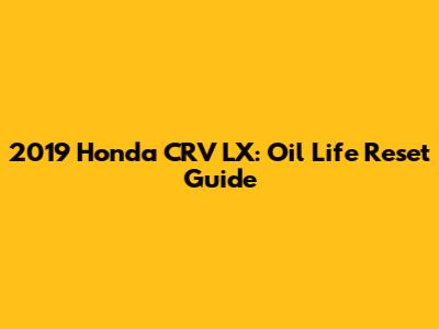 2019 Honda CRV LX: Oil Life Reset Guide