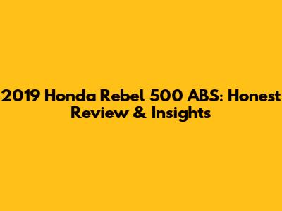 2019 Honda Rebel 500 ABS: Honest Review & Insights