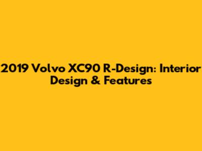 2019 Volvo XC90 R-Design: Interior Design & Features