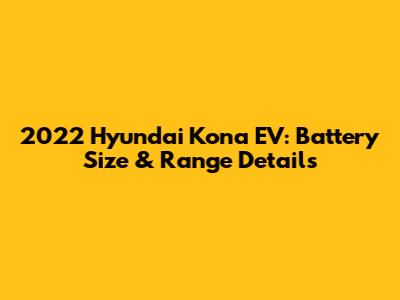 2022 Hyundai Kona EV: Battery Size & Range Details