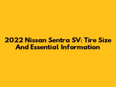 2022 Nissan Sentra SV: Tire Size And Essential Information