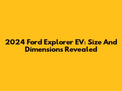 2024 Ford Explorer EV: Size And Dimensions Revealed