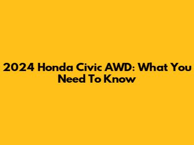 2024 Honda Civic AWD: What You Need To Know
