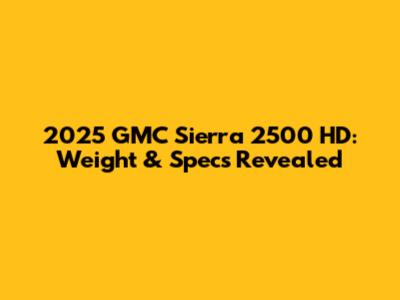 2025 GMC Sierra 2500 HD: Weight & Specs Revealed