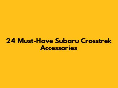 24 Must-Have Subaru Crosstrek Accessories