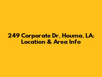 249 Corporate Dr, Houma, LA: Location & Area Info