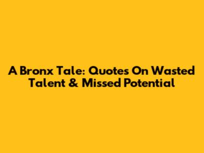 A Bronx Tale: Quotes On Wasted Talent & Missed Potential