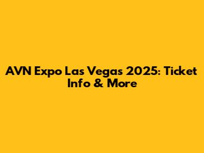 AVN Expo Las Vegas 2025: Ticket Info & More
