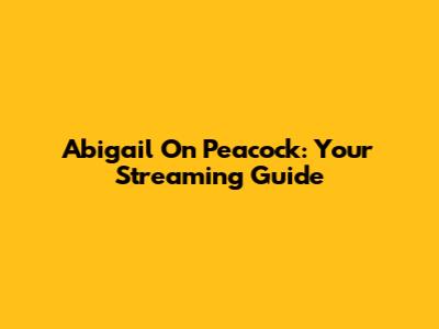 Abigail On Peacock: Your Streaming Guide