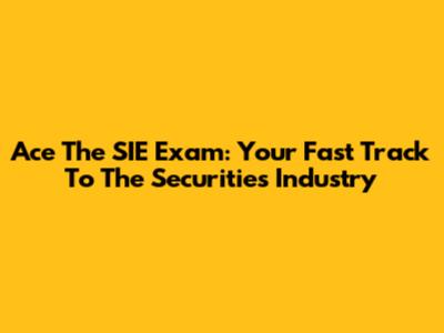 Ace The SIE Exam: Your Fast Track To The Securities Industry