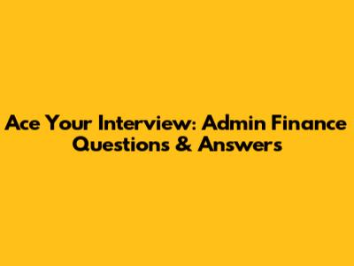 Ace Your Interview: Admin Finance Questions & Answers