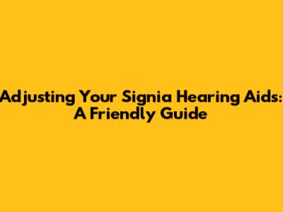 Adjusting Your Signia Hearing Aids: A Friendly Guide