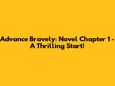 Advance Bravely: Novel Chapter 1 - A Thrilling Start!