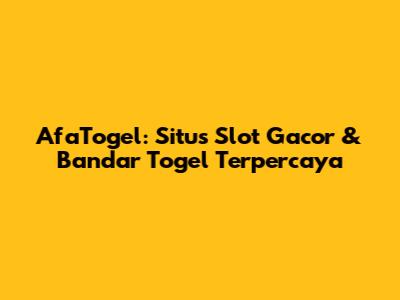 AfaTogel: Situs Slot Gacor & Bandar Togel Terpercaya