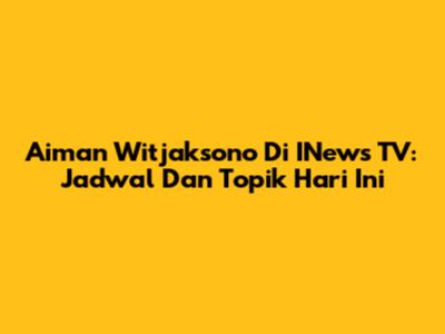 Aiman Witjaksono Di INews TV: Jadwal Dan Topik Hari Ini
