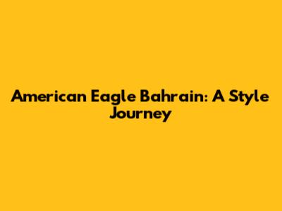 American Eagle Bahrain: A Style Journey