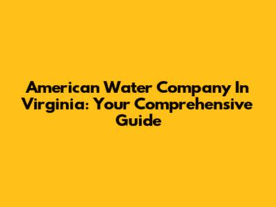 American Water Company In Virginia: Your Comprehensive Guide