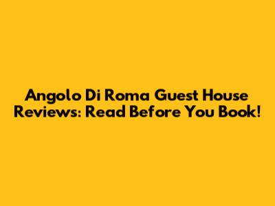 Angolo Di Roma Guest House Reviews: Read Before You Book!