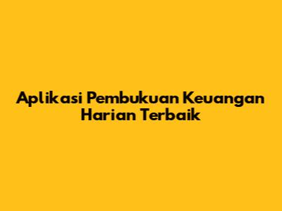 Aplikasi Pembukuan Keuangan Harian Terbaik