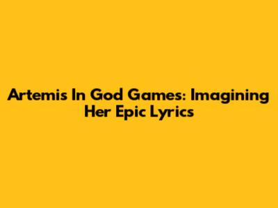 Artemis In God Games: Imagining Her Epic Lyrics