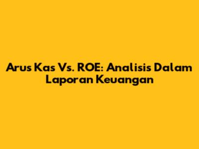 Arus Kas Vs. ROE: Analisis Dalam Laporan Keuangan
