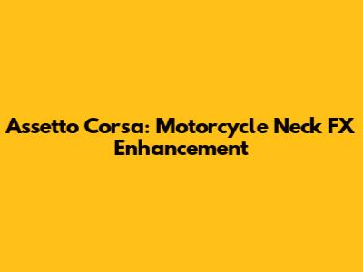 Assetto Corsa: Motorcycle Neck FX Enhancement