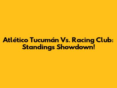 Atlético Tucumán Vs. Racing Club: Standings Showdown!