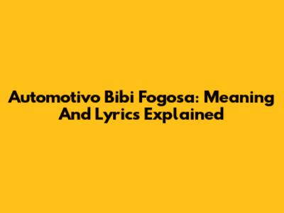 Automotivo Bibi Fogosa: Meaning And Lyrics Explained