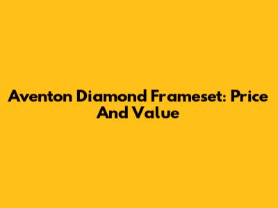 Aventon Diamond Frameset: Price And Value