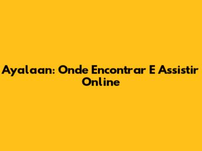 Ayalaan: Onde Encontrar E Assistir Online