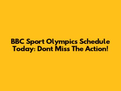 BBC Sport Olympics Schedule Today: Don't Miss The Action!
