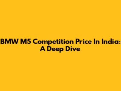 BMW M5 Competition Price In India: A Deep Dive