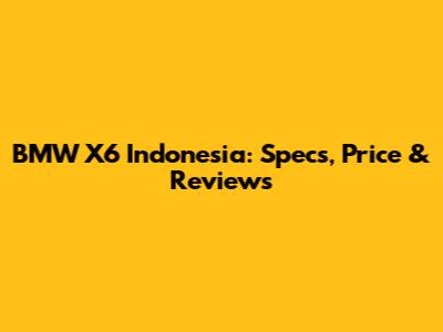 BMW X6 Indonesia: Specs, Price & Reviews