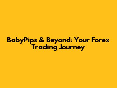 BabyPips & Beyond: Your Forex Trading Journey