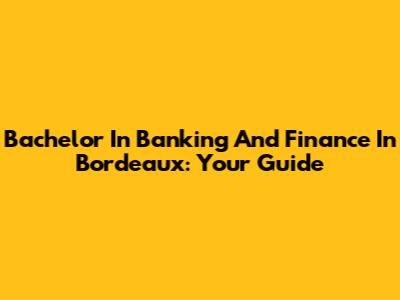 Bachelor In Banking And Finance In Bordeaux: Your Guide