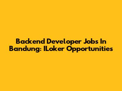 Backend Developer Jobs In Bandung: ILoker Opportunities