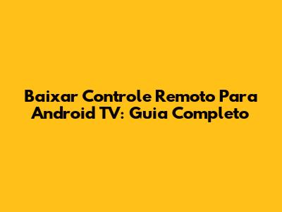 Baixar Controle Remoto Para Android TV: Guia Completo