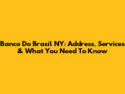 Banco Do Brasil NY: Address, Services & What You Need To Know