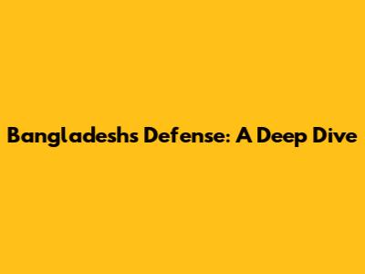 Bangladesh's Defense: A Deep Dive