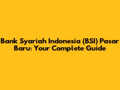 Bank Syariah Indonesia (BSI) Pasar Baru: Your Complete Guide