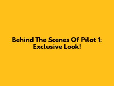 Behind The Scenes Of Pilot 1: Exclusive Look!