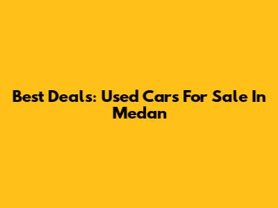 Best Deals: Used Cars For Sale In Medan