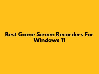 Best Game Screen Recorders For Windows 11