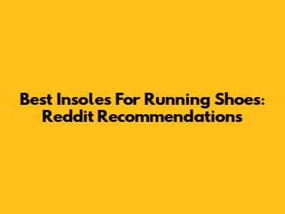 Best Insoles For Running Shoes: Reddit Recommendations